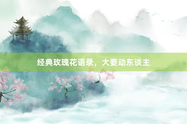 经典玫瑰花语录,大要动东谈主